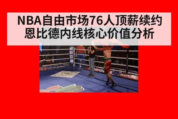 NBA自由市场76人顶薪续约恩比德内线核心价值分析
